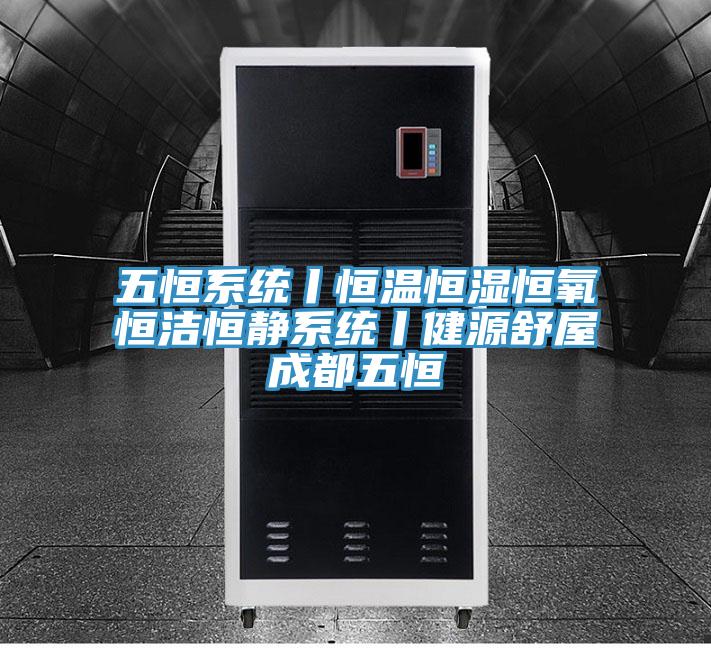 五恒系统丨恒温恒湿恒氧恒洁恒静系统丨健源舒屋成都五恒