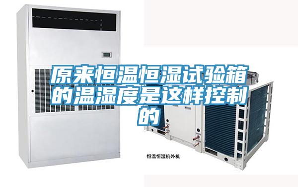原来恒温恒湿试验箱的温湿度是这样控制的