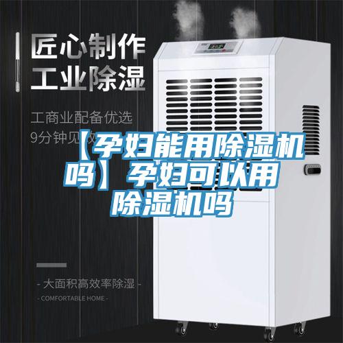 【孕妇能用除湿机吗】孕妇可以用除湿机吗