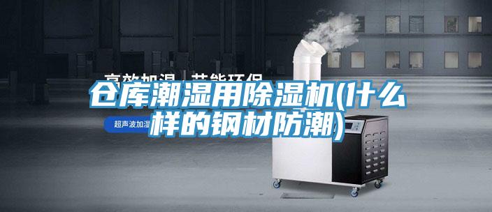 仓库潮湿用除湿机(什么样的钢材防潮)