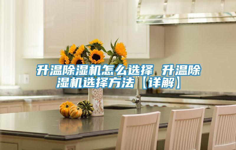 升温除湿机怎么选择 升温除湿机选择方法【详解】