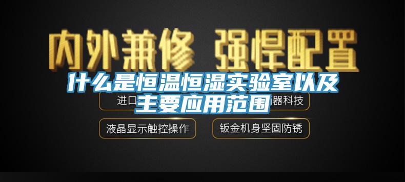 什么是恒温恒湿实验室以及主要应用范围