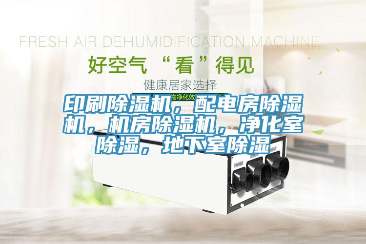 印刷除湿机，配电房除湿机，机房除湿机，净化室除湿，地下室除湿