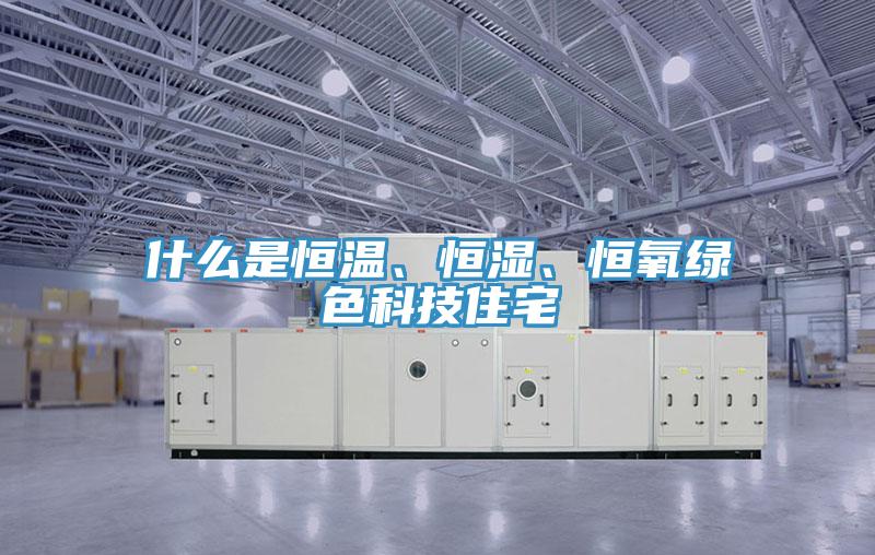 什么是恒温、恒湿、恒氧绿色科技住宅