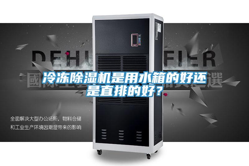 冷冻除湿机是用水箱的好还是直排的好？