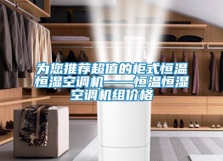 为您推荐超值的柜式恒温恒湿空调机——恒温恒湿空调机组价格