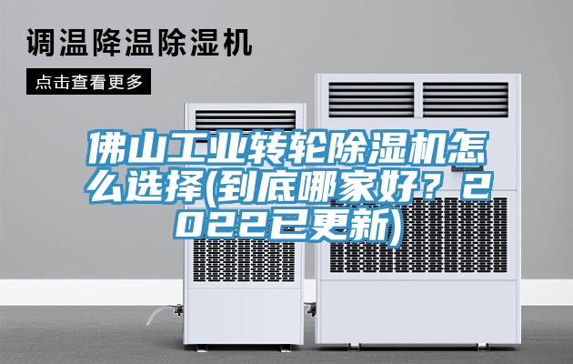 佛山工业转轮除湿机怎么选择(到底哪家好？2022已更新)