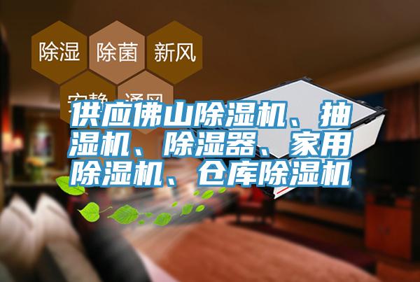 供应佛山除湿机、抽湿机、除湿器、家用除湿机、仓库除湿机