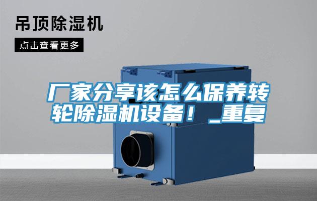 厂家分享该怎么保养转轮除湿机设备！_重复