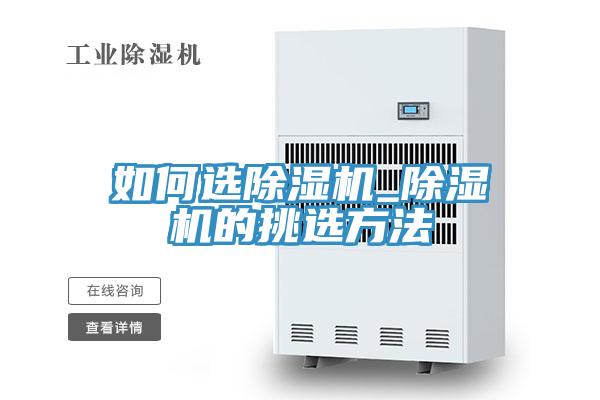 如何选除湿机_除湿机的挑选方法