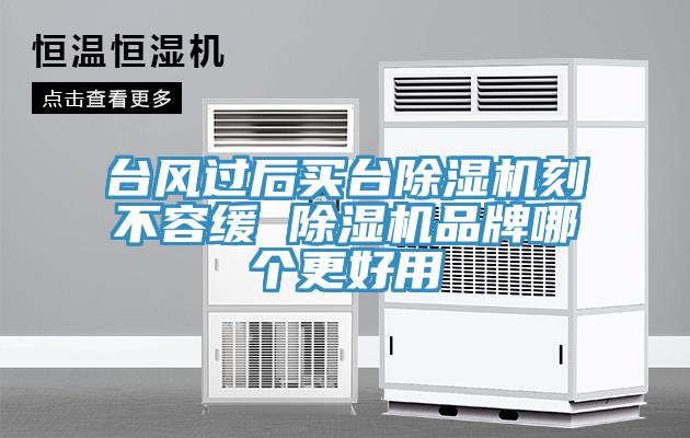 台风过后买台除湿机刻不容缓 除湿机品牌哪个更好用