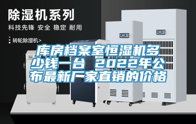 库房档案室恒湿机多少钱一台 2022年公布最新厂家直销的价格
