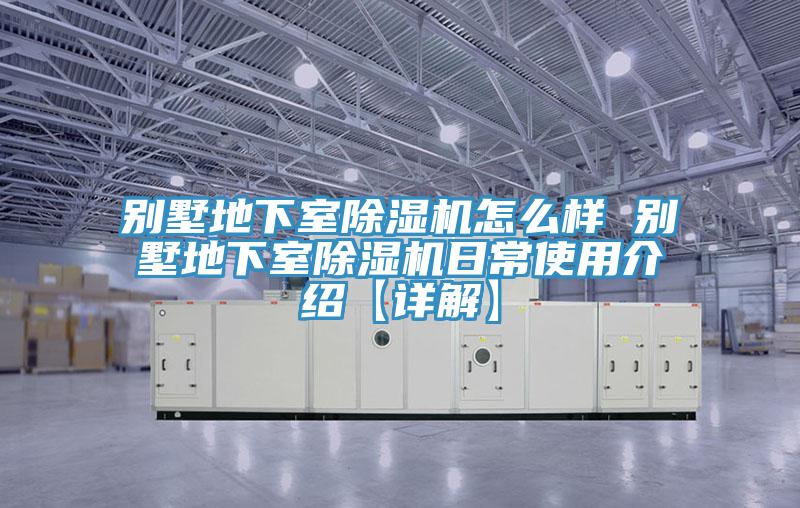 别墅地下室除湿机怎么样 别墅地下室除湿机日常使用介绍【详解】
