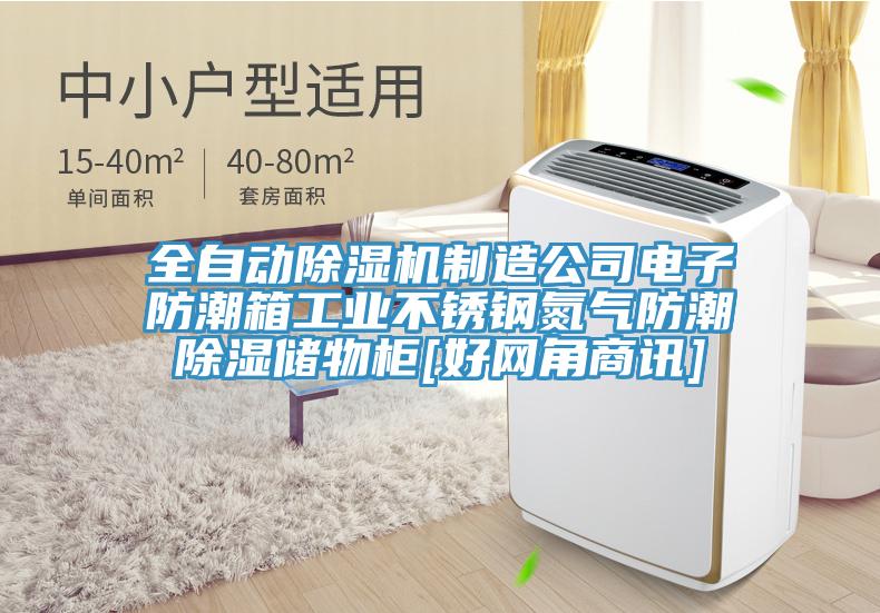 全自动除湿机制造公司电子防潮箱工业不锈钢氮气防潮除湿储物柜[好网角商讯]