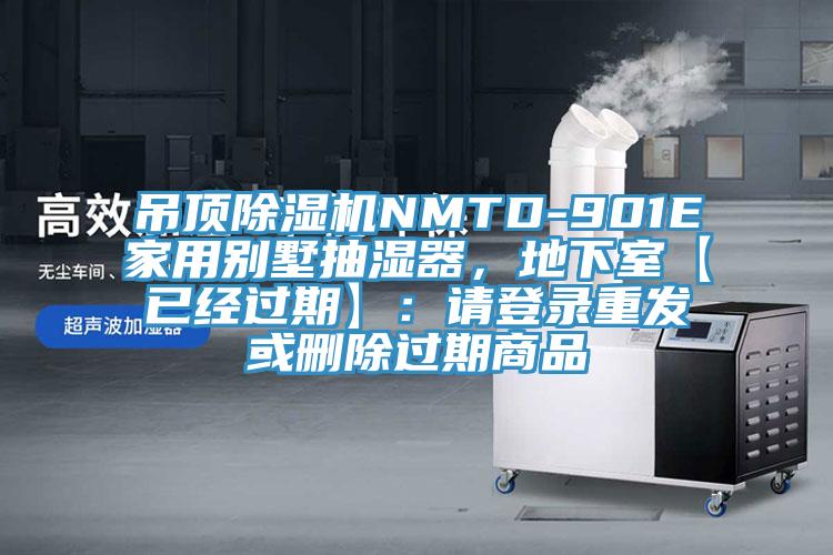 吊顶除湿机NMTD-901E家用别墅抽湿器,地下室【已经过期】:请登录重发或删除过期商品