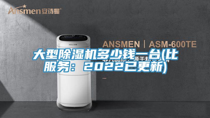 大型除湿机多少钱一台(比服务：2022已更新)
