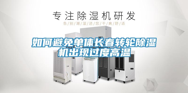 如何避免单体长春转轮除湿机出现过度高温
