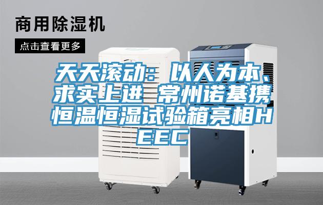天天滚动：以人为本、求实上进 常州诺基携恒温恒湿试验箱亮相HEEC
