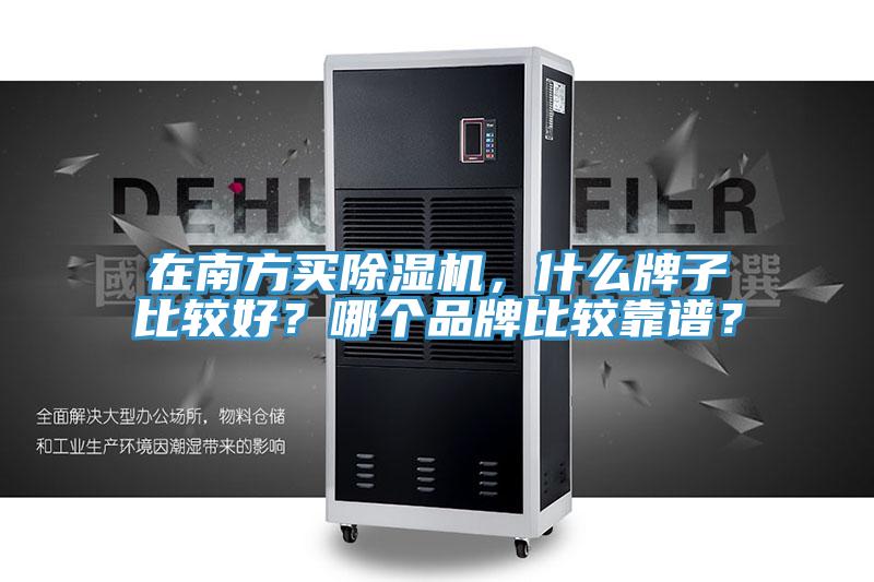 在南方买除湿机，什么牌子比较好？哪个品牌比较靠谱？
