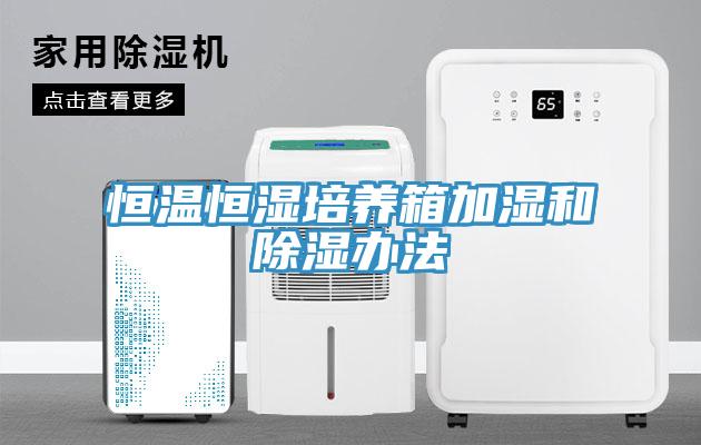恒温恒湿培养箱加湿和除湿办法