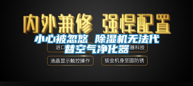 小心被忽悠 除湿机无法代替空气净化器