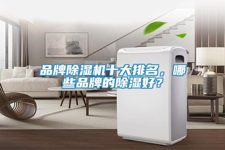 品牌除湿机十大排名，哪些品牌的除湿好？