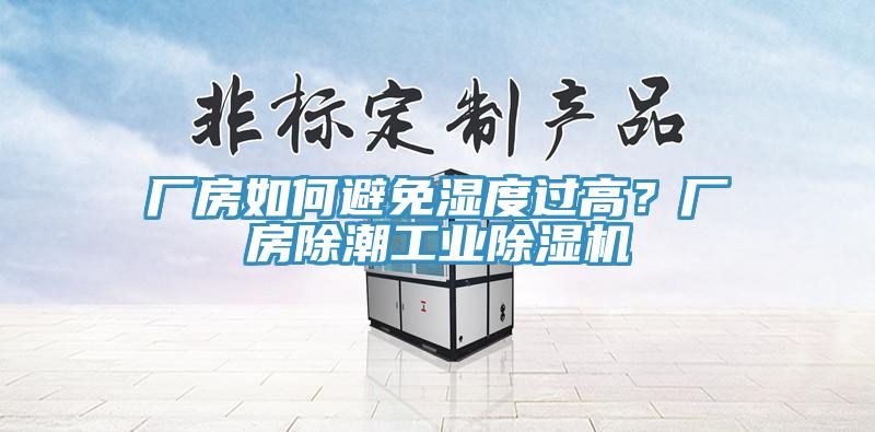 厂房如何避免湿度过高？厂房除潮工业除湿机
