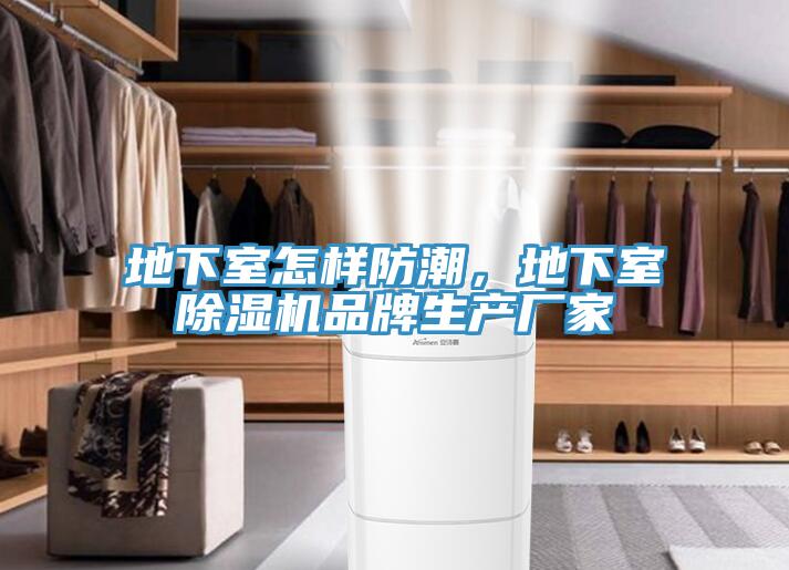 地下室怎样防潮，地下室除湿机品牌生产厂家
