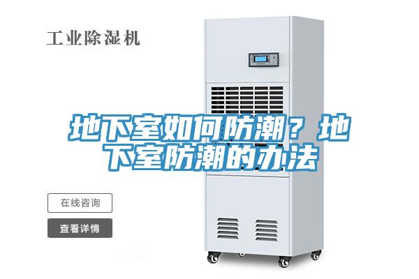 地下室如何防潮？地下室防潮的办法
