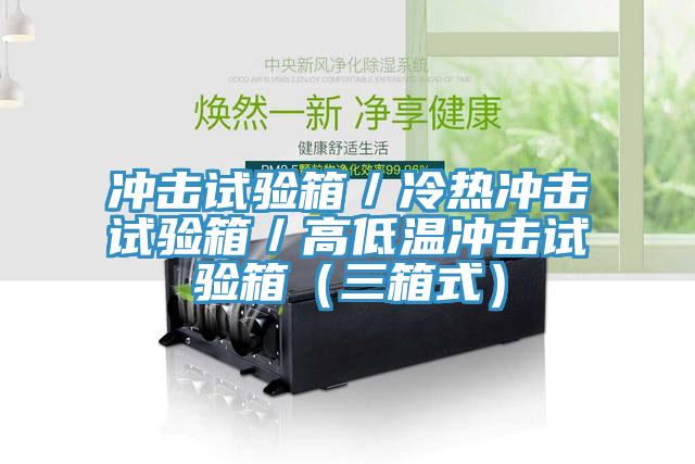 冲击试验箱／冷热冲击试验箱／高低温冲击试验箱（三箱式）
