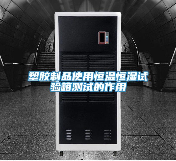 塑胶制品使用恒温恒湿试验箱测试的作用