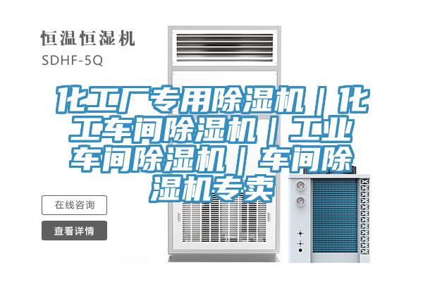 化工厂专用除湿机｜化工车间除湿机｜工业车间除湿机｜车间除湿机专卖