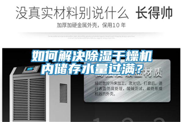 如何解决除湿干燥机内储存水量过满？