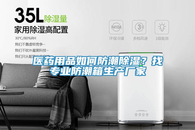医药用品如何防潮除湿?找专业防潮箱生产厂家