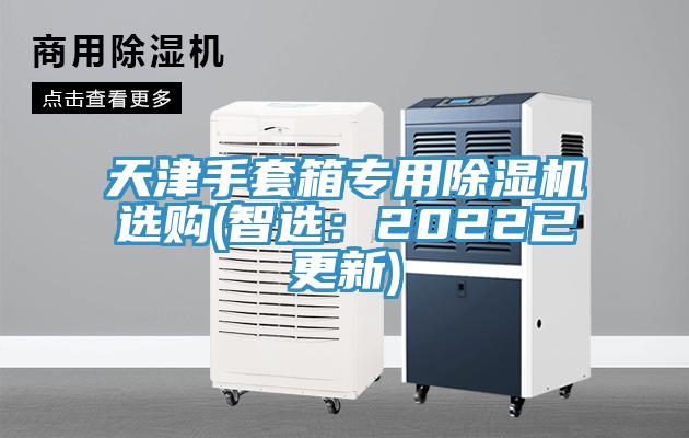 天津手套箱专用除湿机选购(智选：2022已更新)