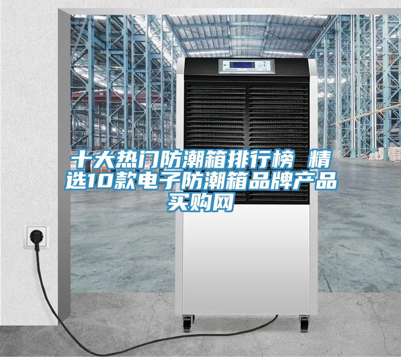 十大热门防潮箱排行榜 精选10款电子防潮箱品牌产品→买购网