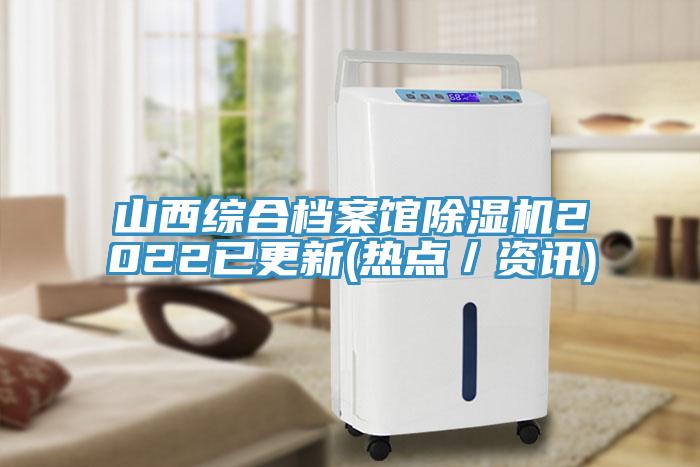 山西综合档案馆除湿机2022已更新(热点／资讯)
