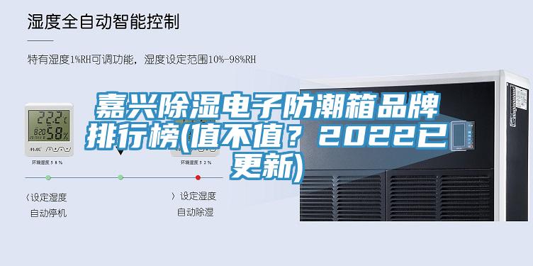 嘉兴除湿电子防潮箱品牌排行榜(值不值？2022已更新)