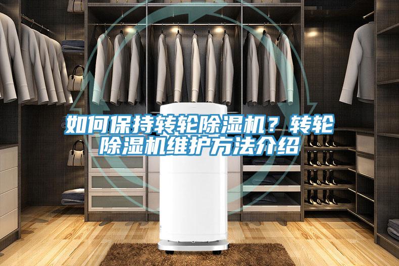如何保持转轮除湿机？转轮除湿机维护方法介绍