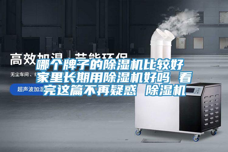 哪个牌子的除湿机比较好 家里长期用除湿机好吗 看完这篇不再疑惑 除湿机