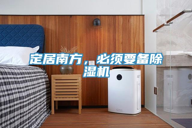 定居南方,必须要备除湿机