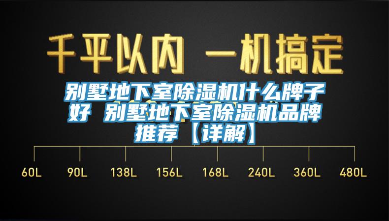 别墅地下室除湿机什么牌子好 别墅地下室除湿机品牌推荐【详解】