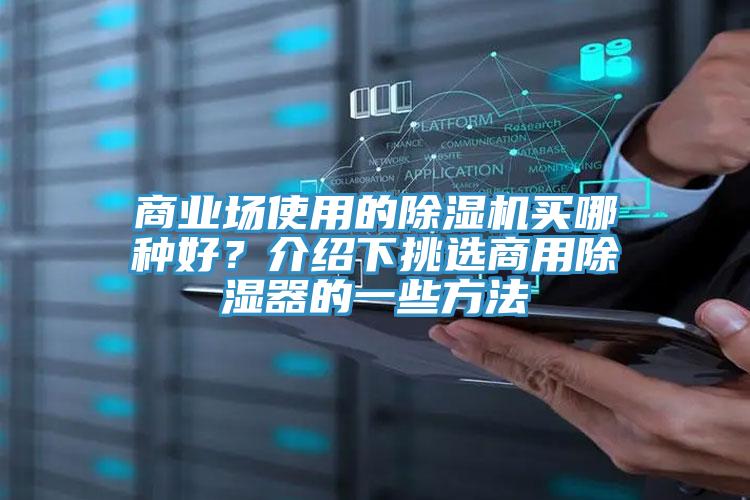 商业场使用的除湿机买哪种好？介绍下挑选商用除湿器的一些方法