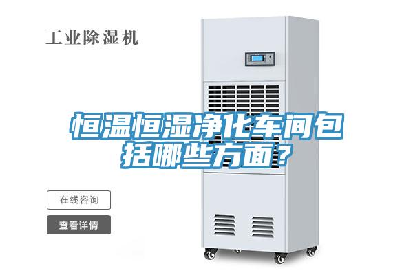 恒温恒湿净化车间包括哪些方面？