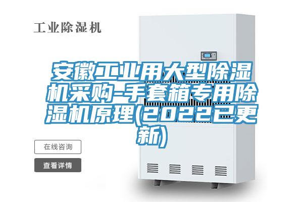 安徽工业用大型除湿机采购-手套箱专用除湿机原理(2022已更新)