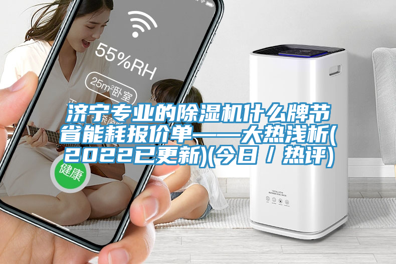 济宁专业的除湿机什么牌节省能耗报价单——大热浅析(2022已更新)(今日／热评)
