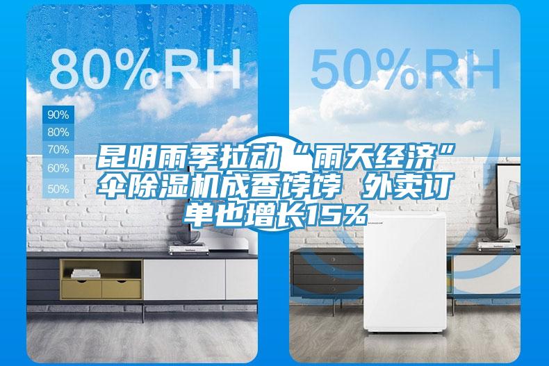 昆明雨季拉动“雨天经济”伞除湿机成香饽饽 外卖订单也增长15%