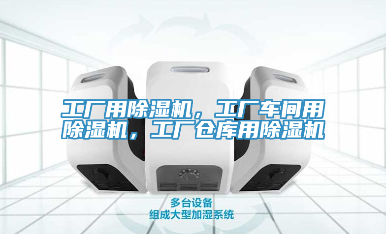 工厂用除湿机，工厂车间用除湿机，工厂仓库用除湿机