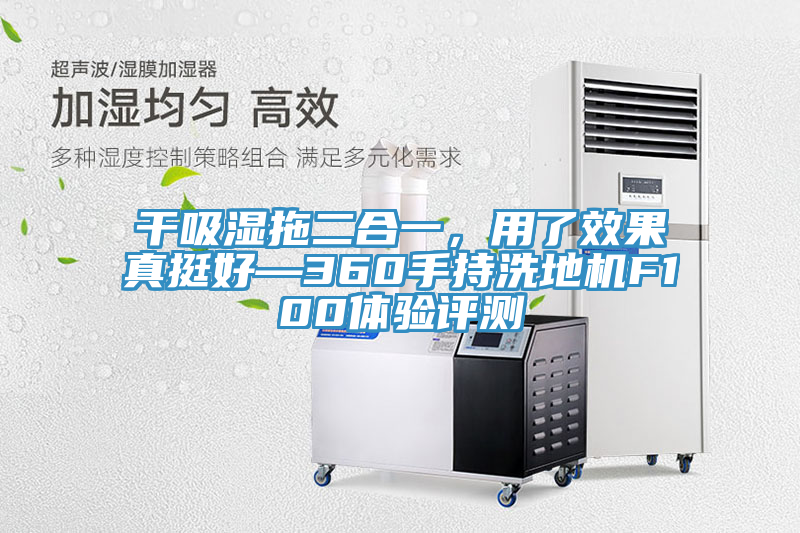 干吸湿拖二合一，用了效果真挺好—360手持洗地机F100体验评测