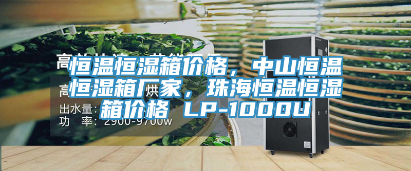 恒温恒湿箱价格，中山恒温恒湿箱厂家，珠海恒温恒湿箱价格 LP-1000U